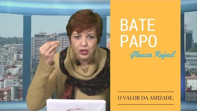 Bate papo com Glaucia Rafael – Amizade